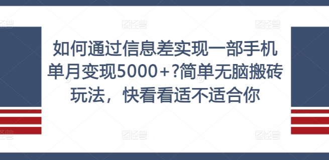 如何通过信息差实现一部手机单月变现5000+?简单无脑搬砖玩法，快看看适不适合你【揭秘】