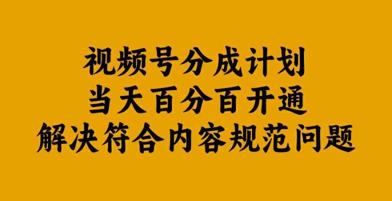 视频号分成计划当天百分百开通解决符合内容规范问题【揭秘】