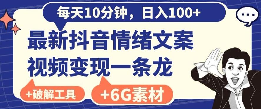 每日10分钟，日入100+，最新抖音情绪文案视频变现一条龙（内送6G素材及破解版软件）