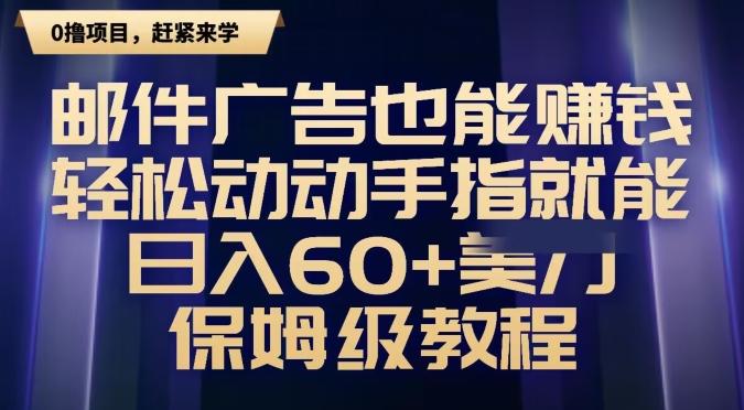 邮件广告也能赚钱，轻松动动手指就能日入60+美金，保姆级教程